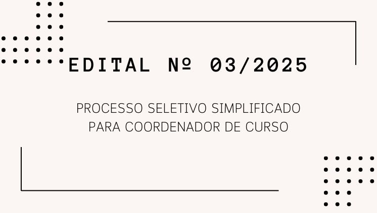 EDITAL Nº 03 DE 31 DE JANEIRO DE 2025 PROCESSO SELETIVO SIMPLIFICADO PARA COORDENADOR DE CURSO